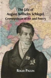 Image of The life of August Wilhelm Schlegel :cosmopolitan of art and poetry