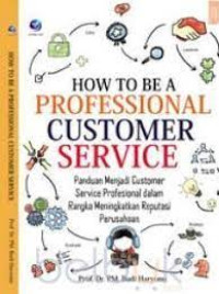Image of How To Be A Professional Customer Sevice : Panduan Menjadi Customer Service Profesional dalam Rangka Meningkatkan Reputasi Perusahaan