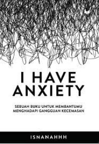 Image of I HAVE ANXIETY : SEBUAH BUKU UNTUK MEMBANTUMU MENGHADAPI GANGGUAN KECEMASAN